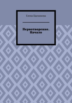 Первотворение. Начало - Елена Цыганкова