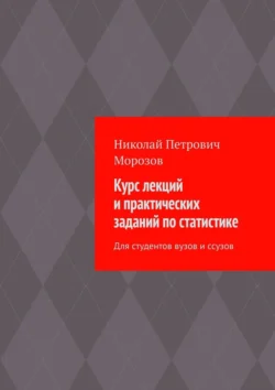 Курс лекций и практических заданий по статистике. Для студентов вузов и ссузов - Николай Морозов