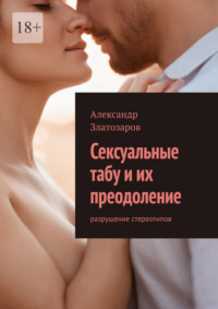 Сексуальные табу и их преодоление. Разрушение стереотипов - Александр Златозаров