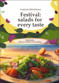 Festival: salads for every taste. Book series «Gods of nutrition and cooking» - Yevgeniya Sikhimbayeva