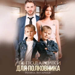 Не подарочки для полковника. Воронцовы, audiobook Регины Янтарной. ISDN70918054