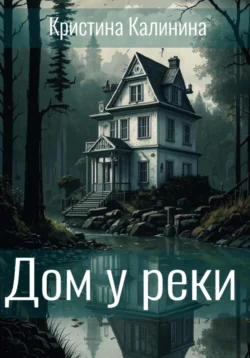Дом у реки - Кристина Калинина