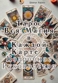 Таро: Вся магия в каждой карте. Подробное руководство - Кирилл Шевчук