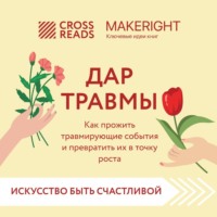 Саммари книги «Дар травмы. Как прожить травмирующие события и превратить их в точку роста» - Коллектив авторов