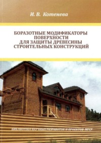 Боразотные модификаторы поверхности для защиты деревянных строительных конструкций - Ирина Котенева