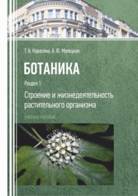 Ботаника. Раздел 1. Строение и жизнедеятельность растительного организма - Анна Матецкая