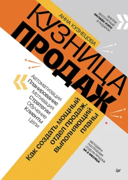 Кузница продаж. Как создать мощный отдел продаж, выполняющий планы - Анна Кузнецова