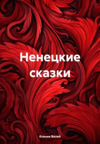 Ненецкие сказки - Ксения Валей