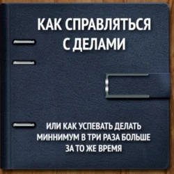 Как справляться с делами или успевать делать как минимум в 3 раза больше за то же время - Владимир Панфёров