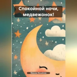 Спокойной ночи, медвежонок! - Максим Михайлов