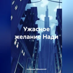 Ужасное желание Нади, аудиокнига Александра Валерьевича Табашевского. ISDN70926922