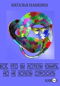 Всё, что вы хотели узнать, но не успели спросить. Книга 1 - Наталья Шашкина