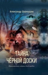 Тайна чёрной доски. Роман. Остросюжетная история одной находки - Александр Бурнышев