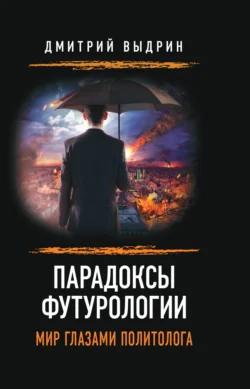 Парадоксы футурологии. Мир глазами политолога - Дмитрий Выдрин