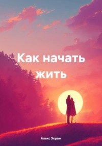 Как начать жить, audiobook Алекса Экрама. ISDN70930279