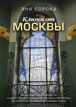 Ключи от Москвы. Как чай помог получить дворянство, из-за чего поссорились Капулетти и Монтекки старой Москвы, где искать особняк, скрывающий подводное царство - Яна Сорока