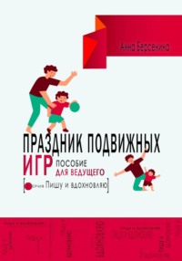 Праздник подвижных игр. Пособие для ведущего - Анна Берсенина