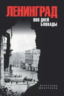 Ленинград. 900 дней блокады - Александр Широкорад