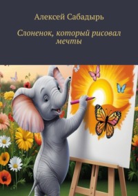 Слоненок, который рисовал мечты, audiobook Алексея Сабадыря. ISDN70935100