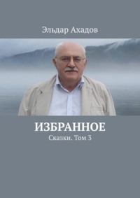 Избранное. Сказки. Том 3, аудиокнига Эльдара Ахадова. ISDN70935178