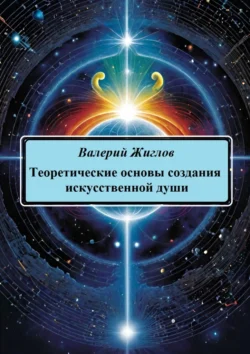 Теоретические основы создания искусственной души - Валерий Жиглов