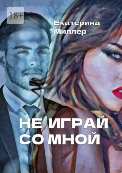 Не играй со мной - Екатерина Миллер