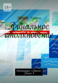 Финальное столкновение. Организация «Крыло». Книга 4 - Евгения Калько