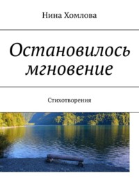 Остановилось мгновение. Стихотворения - Нина Хомлова