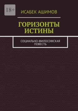 Горизонты истины. Социально-философская повесть, аудиокнига Исабека Ашимова. ISDN70935949