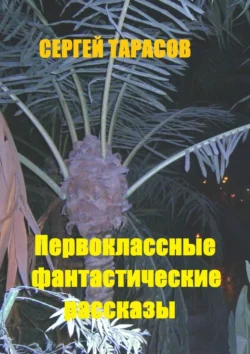 Первоклассные фантастические рассказы. Чудеса и приключения на свою голову - Сергей Тарасов