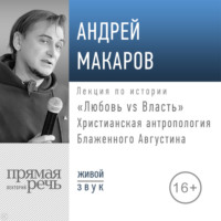 Лекция «Любовь vs Власть. Христианская антропология Блаженного Августина» - Андрей Макаров