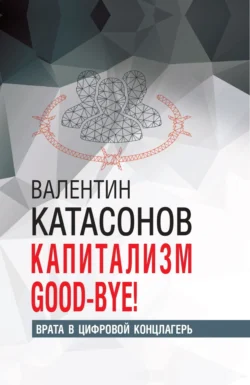 Капитализм Good-bye! Врата в цифровой концлагерь - Валентин Катасонов