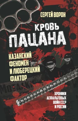 Кровь пацана. Казанский феномен и люберецкий фактор. Хроники «асфальтовых» войн СССР и России - Сергей Ворон