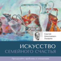 Искусство семейного счастья - Сергей Лазарев