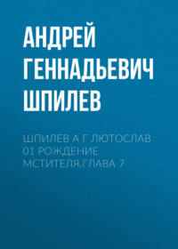 Шпилев А Г Лютослав 01 Рождение мстителя.Глава 7 - Андрей Шпилев