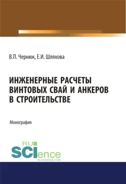 Инженерные расчеты винтовых свай и анкеров в строительстве. (Аспирантура). (Бакалавриат). (Магистратура). Монография - Екатерина Шляхова