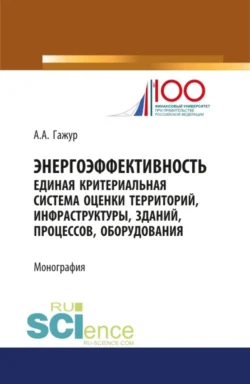 Энергоэффективность. Единая критериальная система оценки территорий, инфраструктуры, зданий, процессов, оборудования. (Специалитет). Монография. - Александр Гажур