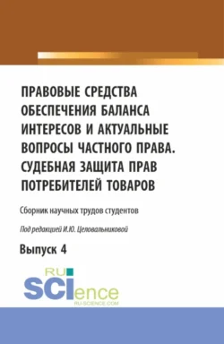 Правовые средства обеспечения баланса интересов и актуальные вопросы частного права. Судебная защита прав потребителей товаров. (Аспирантура, Бакалавриат, Магистратура). Сборник статей. - Ирина Целовальникова