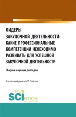 Лидеры закупочной деятельности: какие профессиональные компетенции необходимо развивать для успешной закупочной деятельности. (Бакалавриат, Магистратура). Сборник статей. - Ирина Гладилина