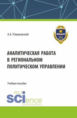 Аналитическая работа в региональном политическом управлении. (Бакалавриат). Учебное пособие. - Александр Романовский