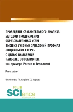 Проведение сравнительного анализа методов продвижения образовательных услуг высших учебных заведений профиля Социальная сфера с целью выявления наиболее эффективных (на примере России и Германии). (Бакалавриат, Магистратура, Специалитет). Монография. - Татьяна Маркова