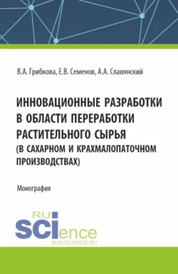 Инновационные разработки в области переработки растительного сырья (в сахарном и крахмалопаточном производствах). (Бакалавриат, Магистратура). Монография. - Анатолий Славянский