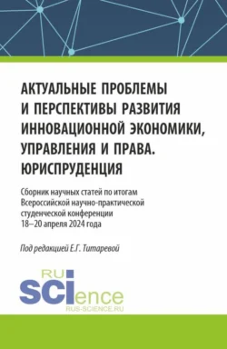 Актуальные проблемы и перспективы развития инновационной экономики, управления и права. Юриспруденция. (Аспирантура, Бакалавриат, Магистратура). Сборник статей., аудиокнига Елены Геннадьевны Титаревой. ISDN70944097