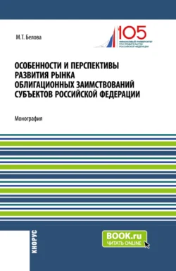 Особенности и перспективы развития рынка облигационных заимствований субъектов Российской Федерации. (Бакалавриат, Магистратура). Монография. - Марианна Белова