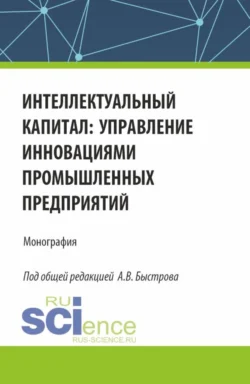 Интеллектуальный капитал: управление инновациями промышленных предприятий. (Аспирантура, Бакалавриат, Магистратура). Монография. - Олег Девяткин