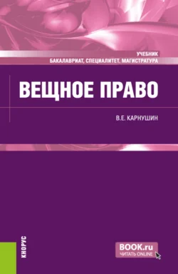 Вещное право. (Бакалавриат, Магистратура, Специалитет). Учебник. - Вячеслав Карнушин