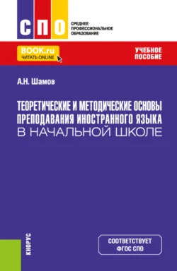 Теоретические и методические основы преподавания иностранного языка в начальной школе. (СПО). Учебное пособие. - Александр Шамов