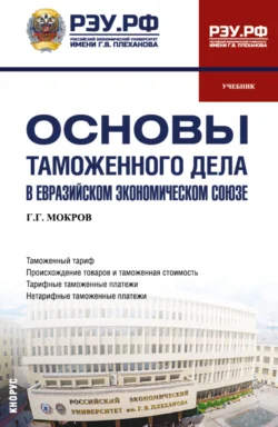 Основы таможенного дела в Евразийском экономическом союзе. (Бакалавриат, Магистратура, Специалитет). Учебник. - Геннадий Мокров