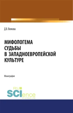 Мифологема судьбы в западноевропейской культуре. (Аспирантура, Бакалавриат, Магистратура, Специалитет). Монография. - Диана Волкова