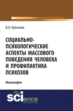 Социально-психологические аспекты массового поведения человека и профилактика психозов. (Аспирантура, Бакалавриат). Монография. - Владимир Кулганов